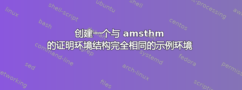 创建一个与 amsthm 的证明环境结构完全相同的示例环境