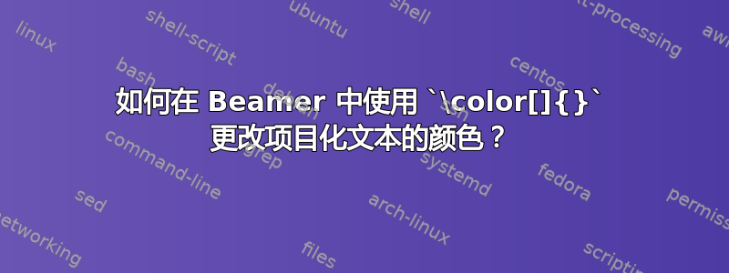 如何在 Beamer 中使用 `\color[]{}` 更改项目化文本的颜色？