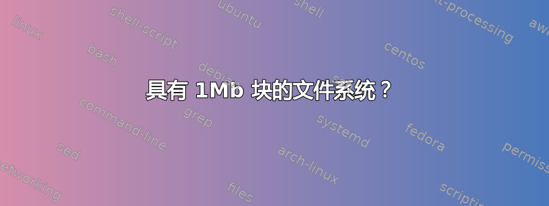 具有 1Mb 块的文件系统？