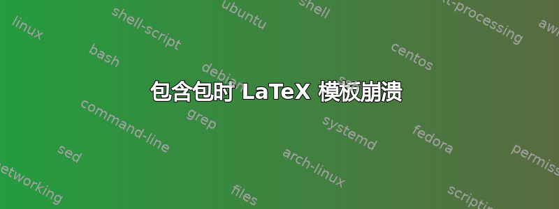 包含包时 LaTeX 模板崩溃