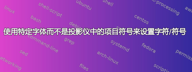 使用特定字体而不是投影仪中的项目符号来设置字符/符号