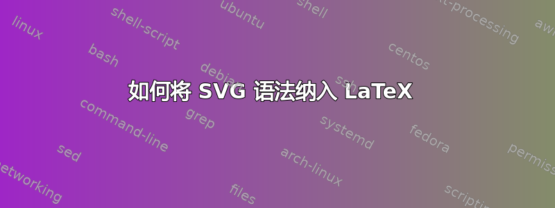 如何将 SVG 语法纳入 LaTeX 