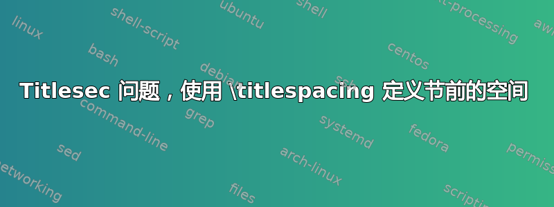 Titlesec 问题，使用 \titlespacing 定义节前的空间