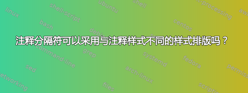 注释分隔符可以采用与注释样式不同的样式排版吗？