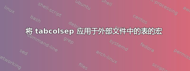 将 tabcolsep 应用于外部文件中的表的宏