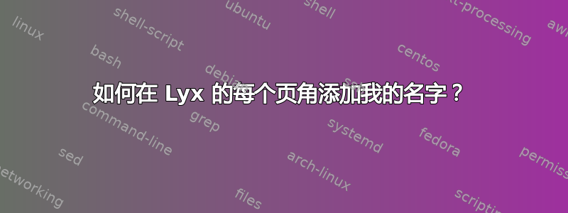 如何在 Lyx 的每个页角添加我的名字？