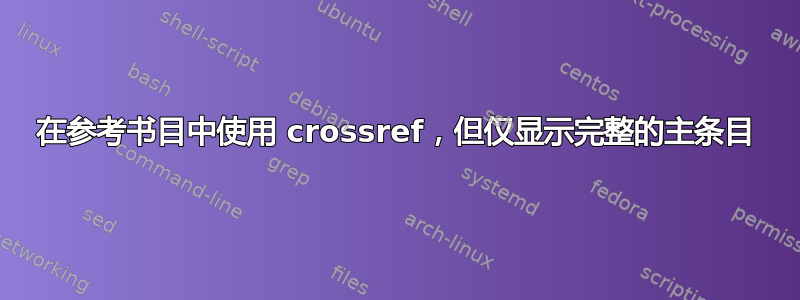 在参考书目中使用 crossref，但仅显示完整的主条目