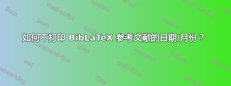 如何不打印 BibLaTeX 参考文献的日期/月份？