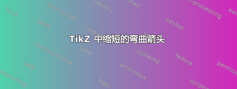 TikZ 中缩短的弯曲箭头