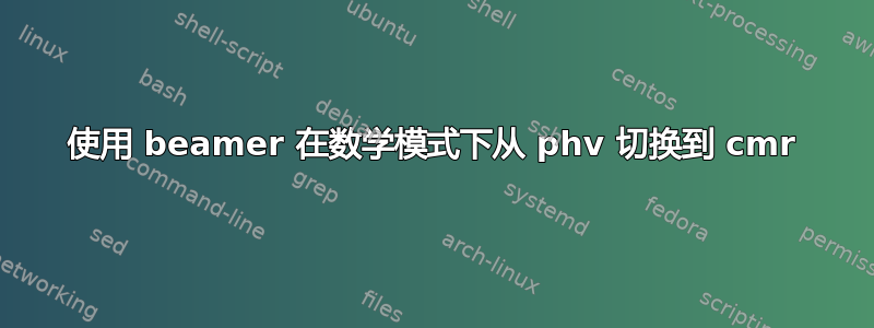 使用 beamer 在数学模式下从 phv 切换到 cmr