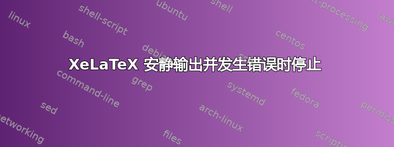 XeLaTeX 安静输出并发生错误时停止