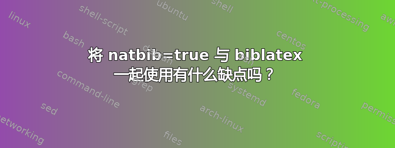 将 natbib=true 与 biblatex 一起使用有什么缺点吗？