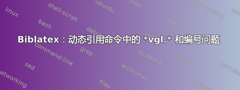 Biblatex：动态引用命令中的 *vgl.* 和编号问题