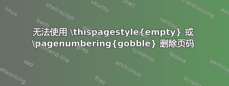 无法使用 \thispagestyle{empty} 或 \pagenumbering{gobble} 删除页码