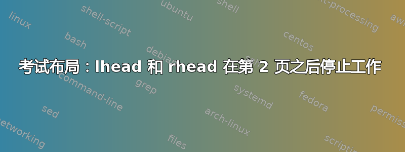 考试布局：lhead 和 rhead 在第 2 页之后停止工作