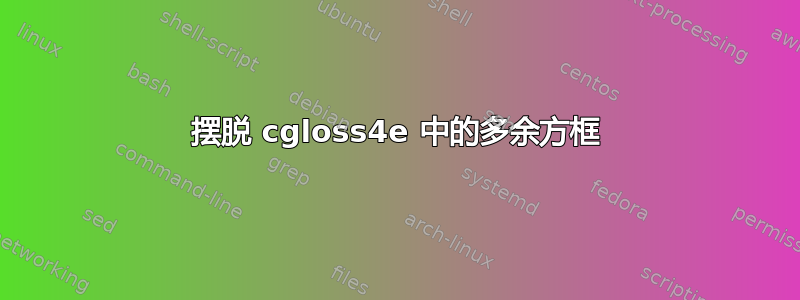 摆脱 cgloss4e 中的多余方框