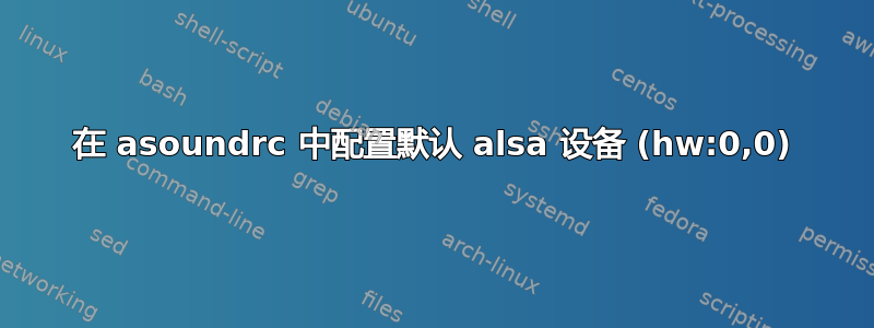 在 asoundrc 中配置默认​​ alsa 设备 (hw:0,0)