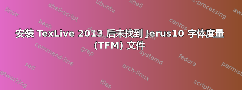 安装 TexLive 2013 后未找到 Jerus10 字体度量 (TFM) 文件