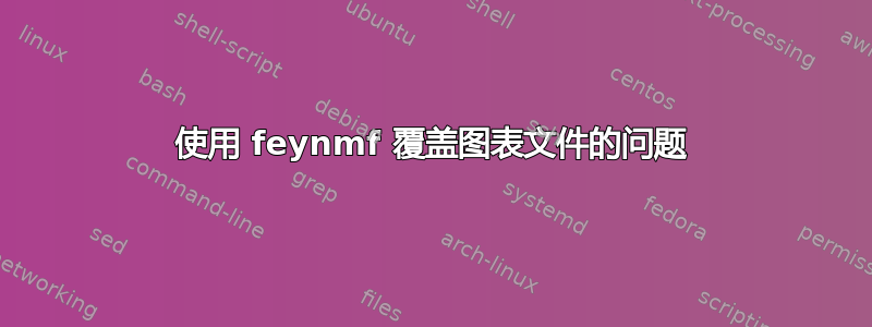 使用 feynmf 覆盖图表文件的问题