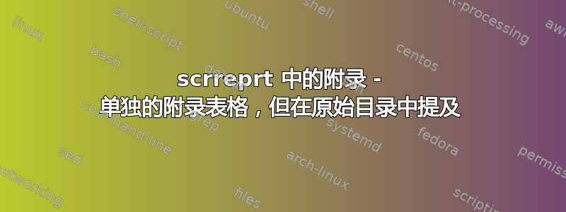 scrreprt 中的附录 - 单独的附录表格，但在原始目录中提及