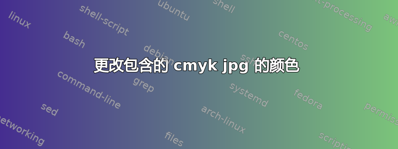 更改包含的 cmyk jpg 的颜色