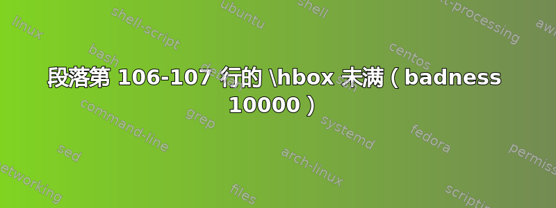 段落第 106-107 行的 \hbox 未满（badness 10000）