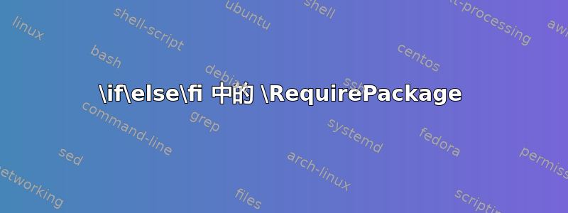 \if\else\fi 中的 \RequirePackage