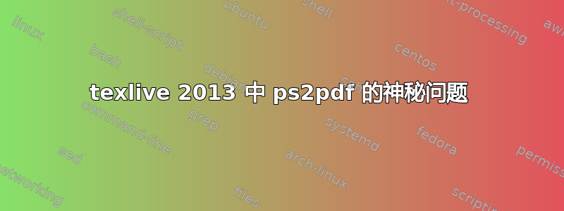 texlive 2013 中 ps2pdf 的神秘问题