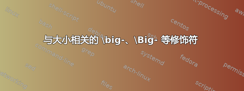 与大小相关的 \big-、\Big- 等修饰符