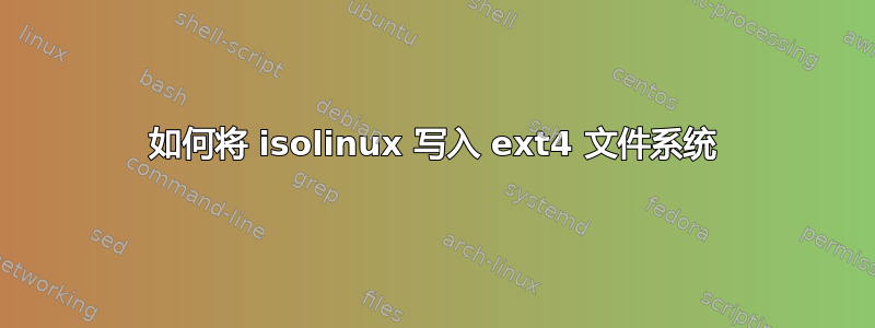 如何将 isolinux 写入 ext4 文件系统