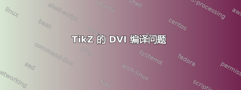 TikZ 的 DVI 编译问题