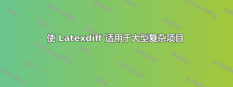 使 Latexdiff 适用于大型复杂项目