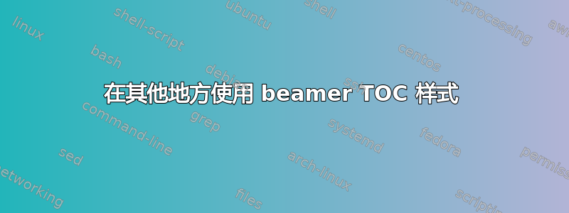 在其他地方使用 beamer TOC 样式