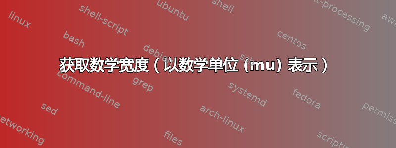 获取数学宽度（以数学单位 (mu) 表示）