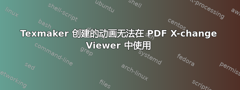 Texmaker 创建的动画无法在 PDF X-change Viewer 中使用