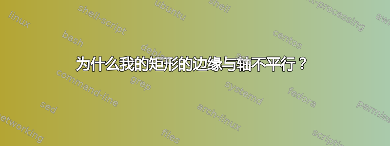 为什么我的矩形的边缘与轴不平行？