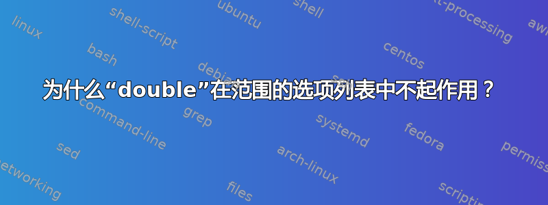 为什么“double”在范围的选项列表中不起作用？