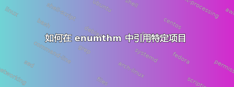 如何在 enumthm 中引用特定项目