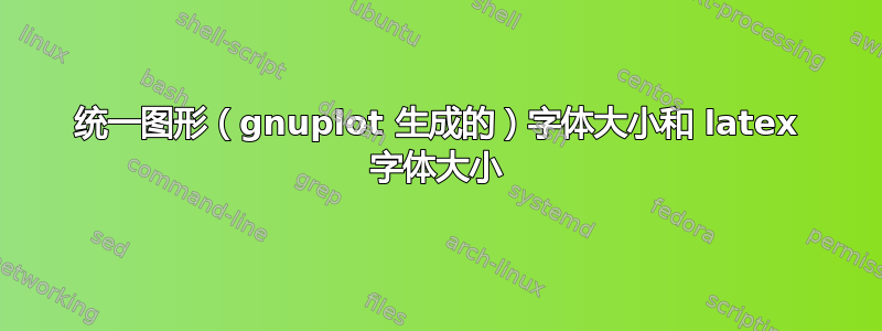 统一图形（gnuplot 生成的）字体大小和 latex 字体大小