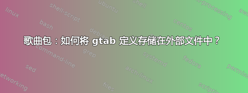 歌曲包：如何将 gtab 定义存储在外部文件中？