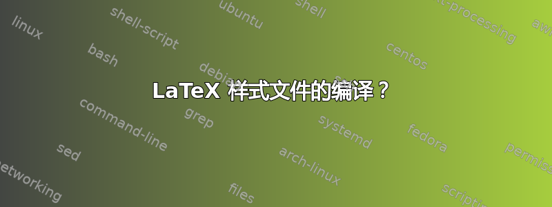 LaTeX 样式文件的编译？