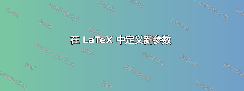 在 LaTeX 中定义新参数