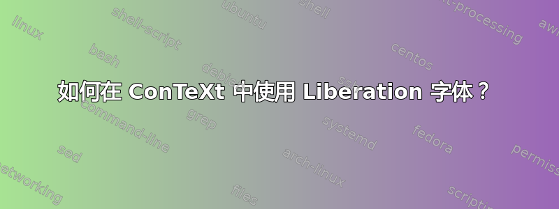 如何在 ConTeXt 中使用 Liberation 字体？