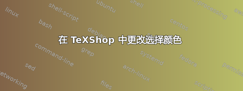 在 TeXShop 中更改选择颜色