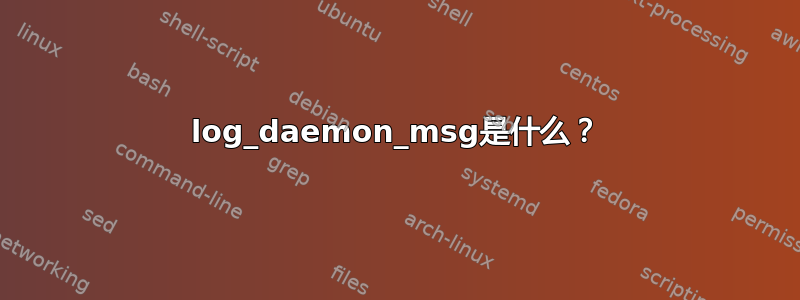 log_daemon_msg是什么？