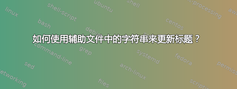 如何使用辅助文件中的字符串来更新标题？