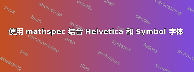 使用 mathspec 结合 Helvetica 和 Symbol 字体