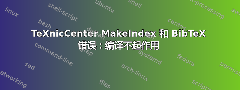 TeXnicCenter MakeIndex 和 BibTeX 错误：编译不起作用