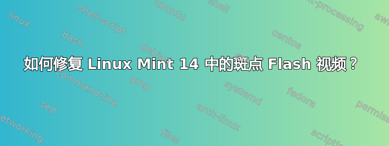 如何修复 Linux Mint 14 中的斑点 Flash 视频？