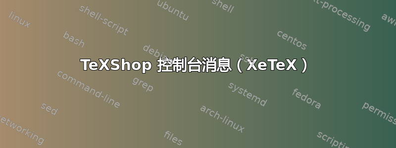 TeXShop 控制台消息（XeTeX）